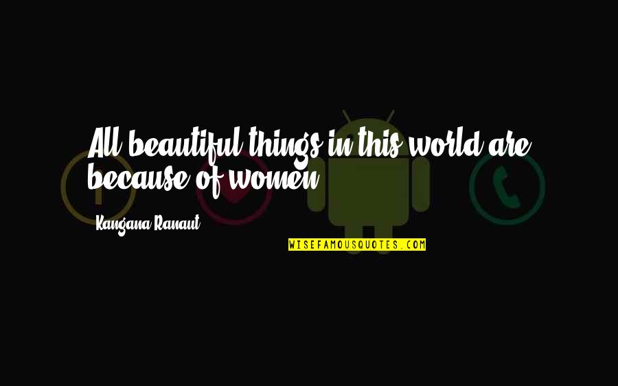 Olinka Green Quotes By Kangana Ranaut: All beautiful things in this world are because