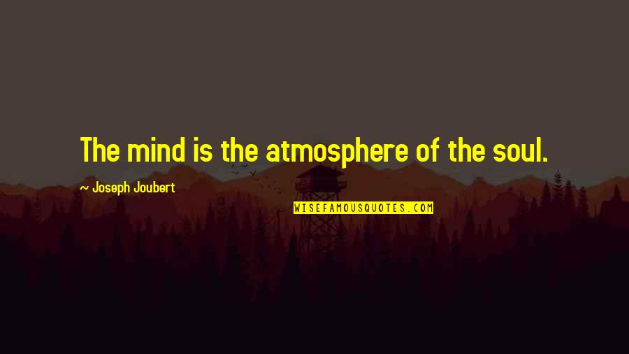 Olinto Silva Quotes By Joseph Joubert: The mind is the atmosphere of the soul. Olinto Silva Quotes By Joseph Joubert: The mind is the atmosphere of the soul.