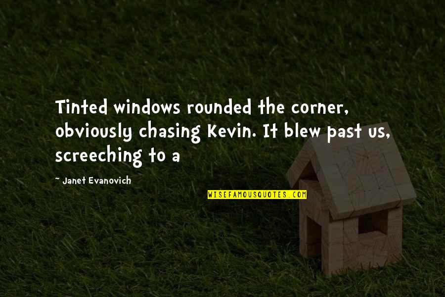 Olios Quotes By Janet Evanovich: Tinted windows rounded the corner, obviously chasing Kevin.