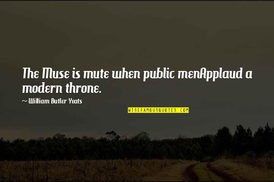 Olios Quotes By William Butler Yeats: The Muse is mute when public menApplaud a