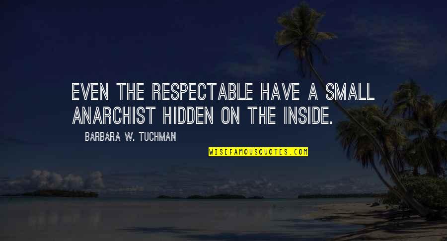 Olipa Rulers Quotes By Barbara W. Tuchman: Even the respectable have a small anarchist hidden Olipa Rulers Quotes By Barbara W. Tuchman: Even the respectable have a small anarchist hidden
