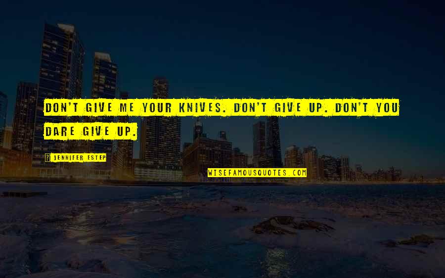 Olipac Quotes By Jennifer Estep: Don't give me your knives. Don't give up. Olipac Quotes By Jennifer Estep: Don't give me your knives. Don't give up.