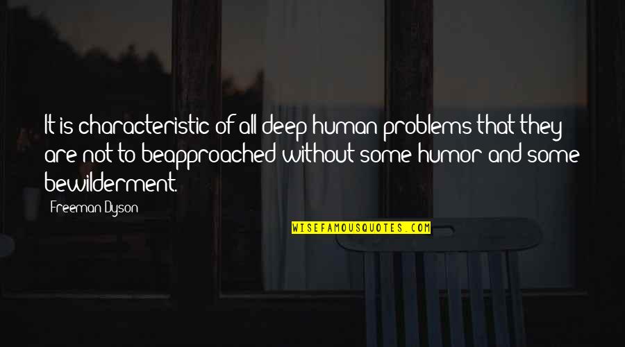 Oliphant Dresses Quotes By Freeman Dyson: It is characteristic of all deep human problems Oliphant Dresses Quotes By Freeman Dyson: It is characteristic of all deep human problems