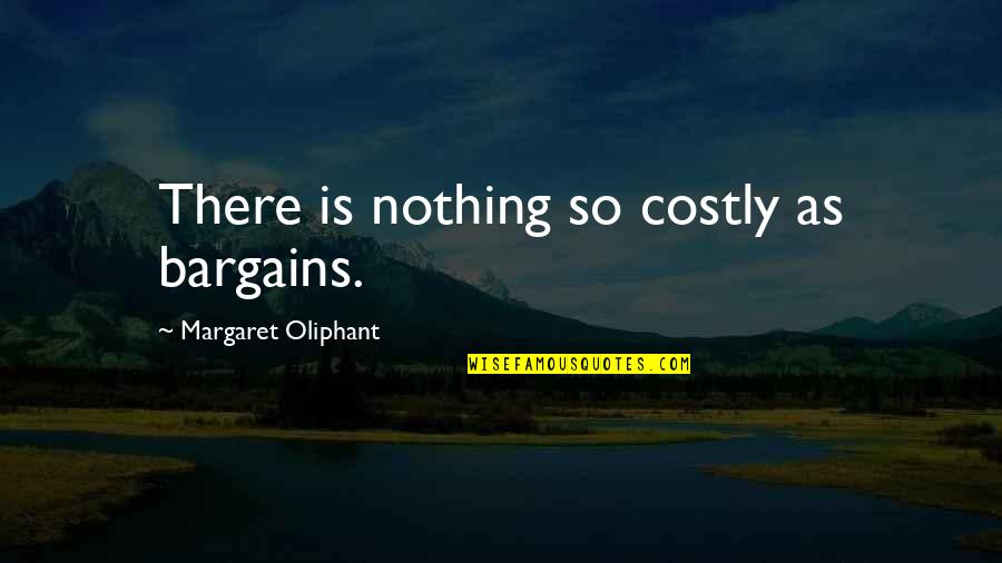 Oliphant Quotes By Margaret Oliphant: There is nothing so costly as bargains.