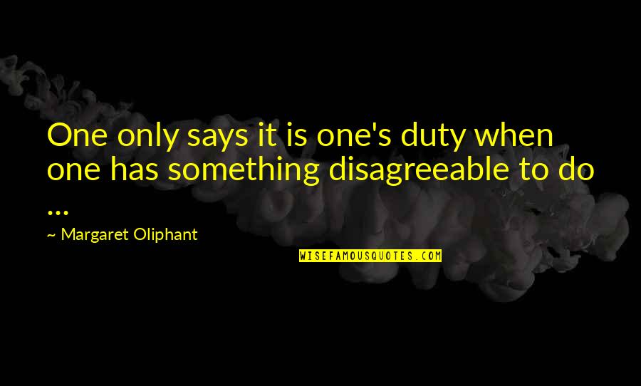 Oliphant Quotes By Margaret Oliphant: One only says it is one's duty when