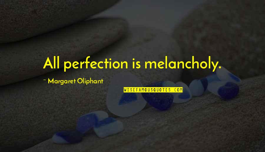 Oliphant Quotes By Margaret Oliphant: All perfection is melancholy.