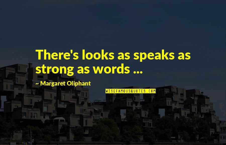 Oliphant Quotes By Margaret Oliphant: There's looks as speaks as strong as words