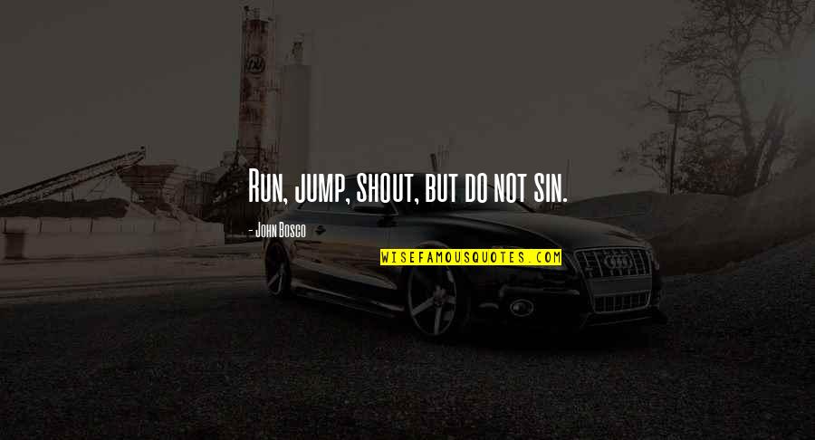 Oliphaunt Song Quotes By John Bosco: Run, jump, shout, but do not sin. Oliphaunt Song Quotes By John Bosco: Run, jump, shout, but do not sin.