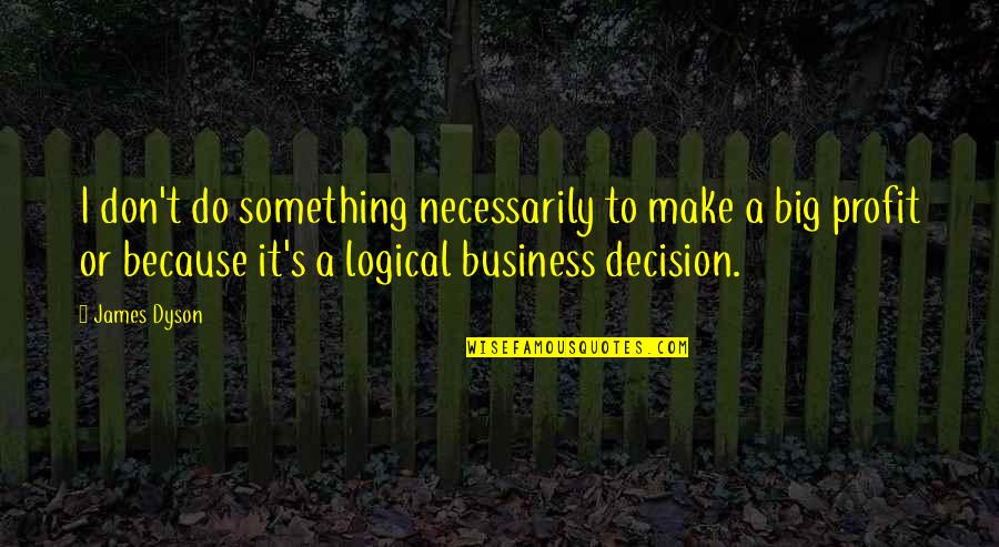 Oliso Quotes By James Dyson: I don't do something necessarily to make a