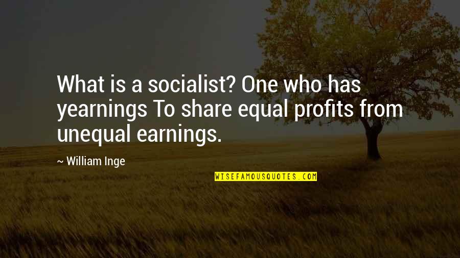 Oliso Quotes By William Inge: What is a socialist? One who has yearnings