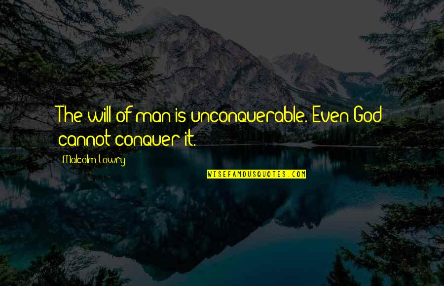 Olite Turbo Quotes By Malcolm Lowry: The will of man is unconquerable. Even God Olite Turbo Quotes By Malcolm Lowry: The will of man is unconquerable. Even God