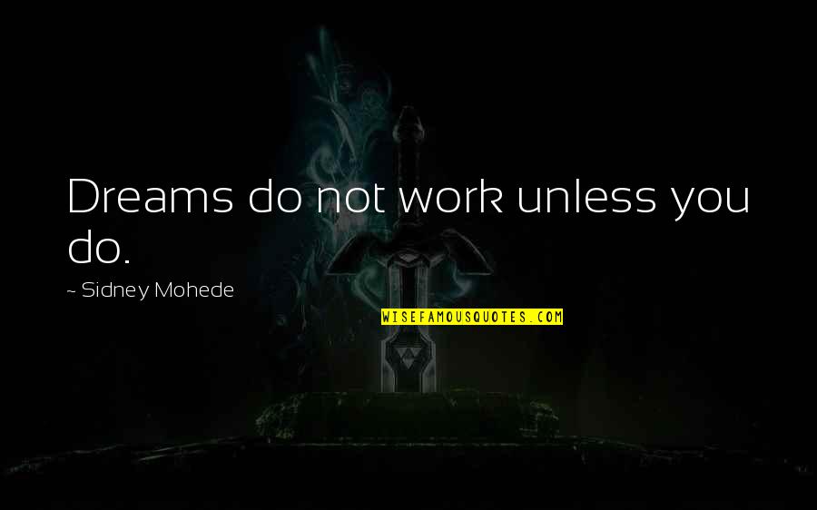 Olite Turbo Quotes By Sidney Mohede: Dreams do not work unless you do. Olite Turbo Quotes By Sidney Mohede: Dreams do not work unless you do.