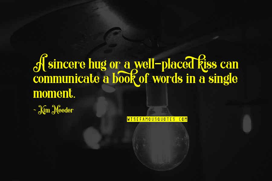 Olitical Quotes By Kim Meeder: A sincere hug or a well-placed kiss can Olitical Quotes By Kim Meeder: A sincere hug or a well-placed kiss can