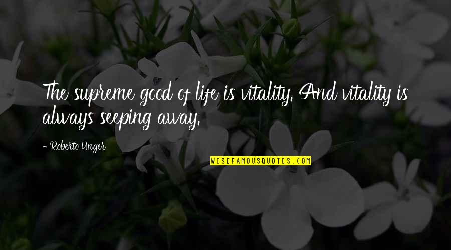 Olitical Quotes By Roberto Unger: The supreme good of life is vitality. And