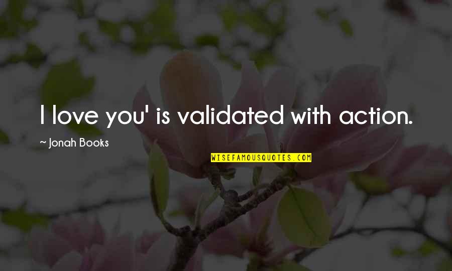Oliticians Quotes By Jonah Books: I love you' is validated with action.
