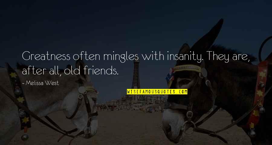 Olivae Oleum Quotes By Melissa West: Greatness often mingles with insanity. They are, after