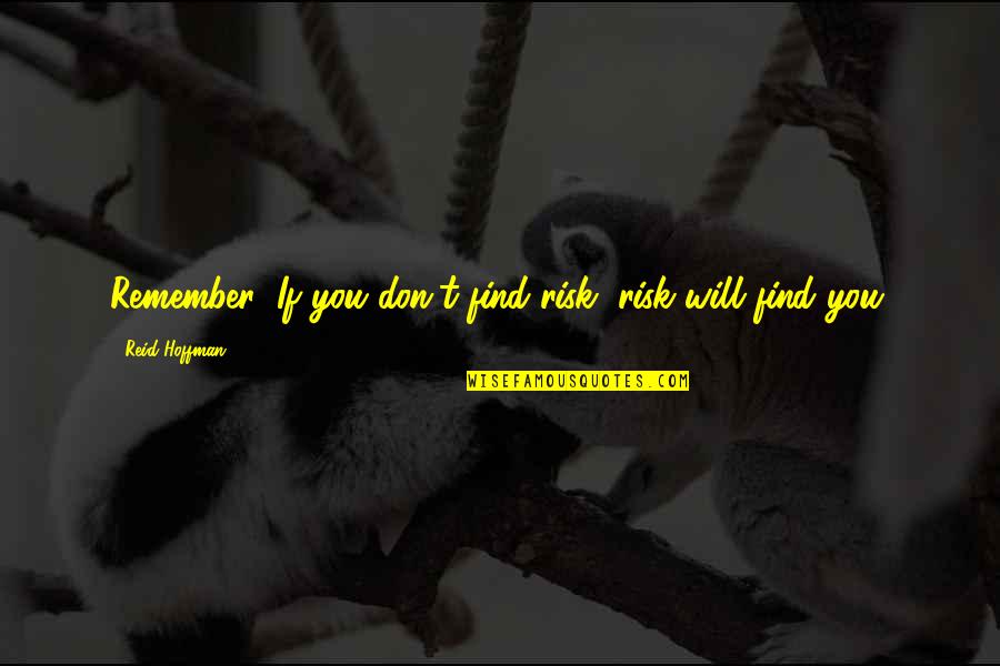 Olivae Oleum Quotes By Reid Hoffman: Remember: If you don't find risk, risk will Olivae Oleum Quotes By Reid Hoffman: Remember: If you don't find risk, risk will