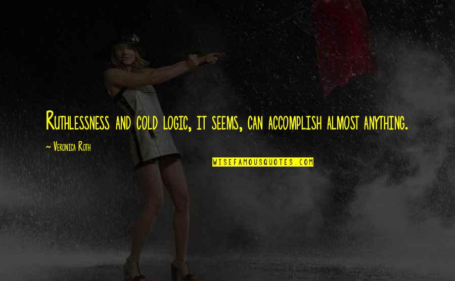 Olivae Oleum Quotes By Veronica Roth: Ruthlessness and cold logic, it seems, can accomplish