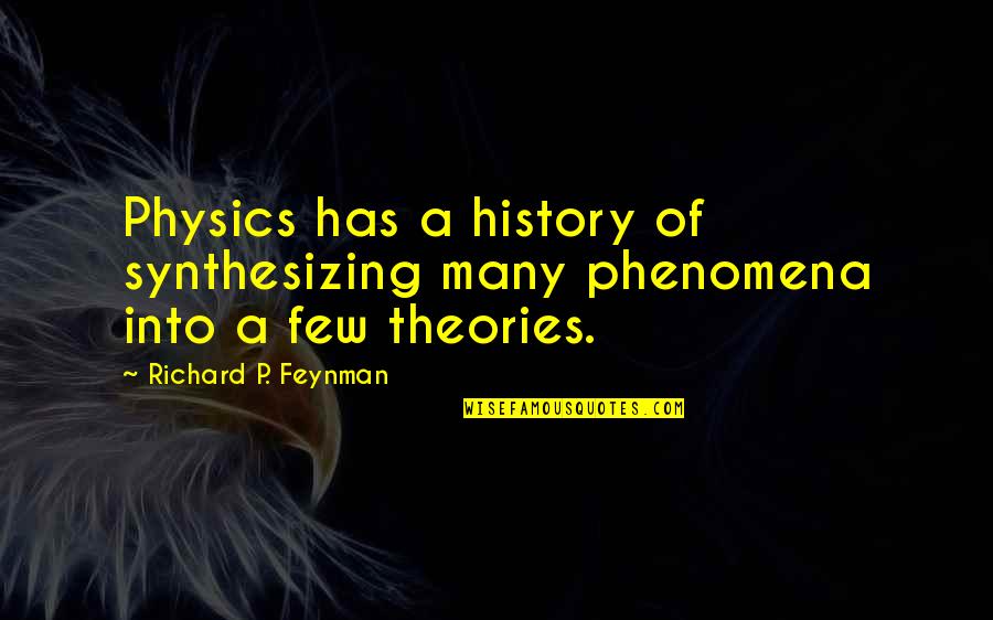 Olivaria Quotes By Richard P. Feynman: Physics has a history of synthesizing many phenomena