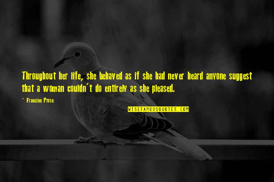 Olivarium Quotes By Francine Prose: Throughout her life, she behaved as if she Olivarium Quotes By Francine Prose: Throughout her life, she behaved as if she