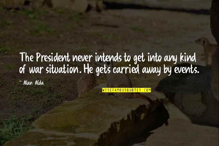Olivarius Appart Quotes By Alan Alda: The President never intends to get into any