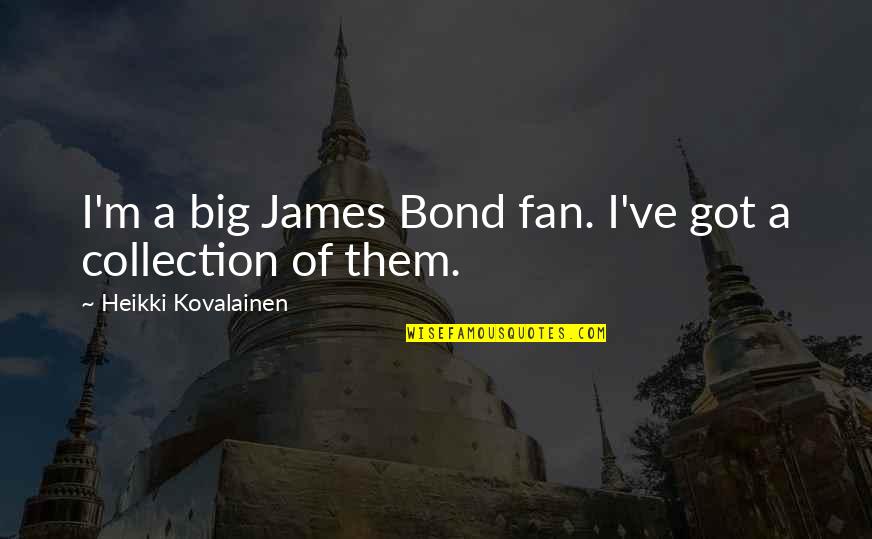 Olivarius Appart Quotes By Heikki Kovalainen: I'm a big James Bond fan. I've got
