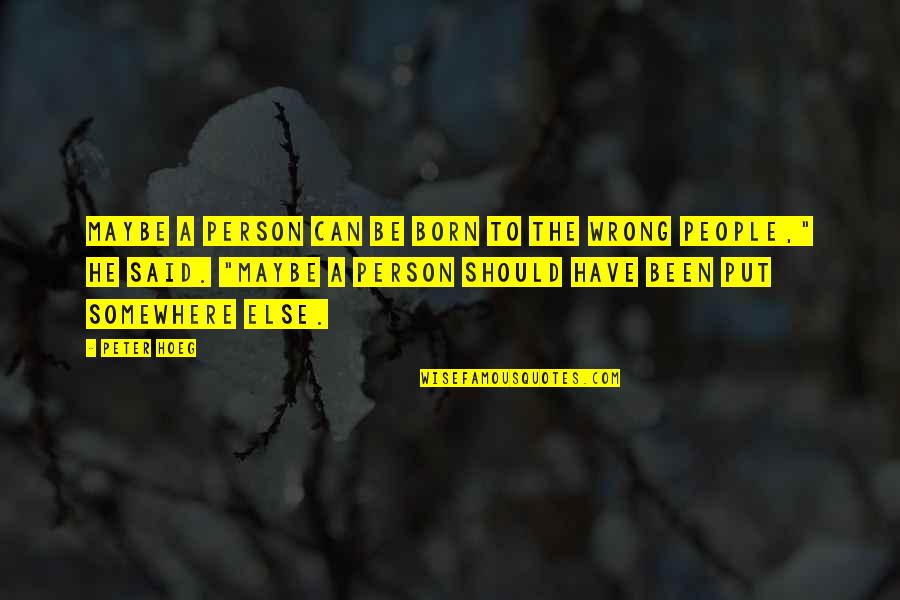 Olivarria Quotes By Peter Hoeg: Maybe a person can be born to the Olivarria Quotes By Peter Hoeg: Maybe a person can be born to the