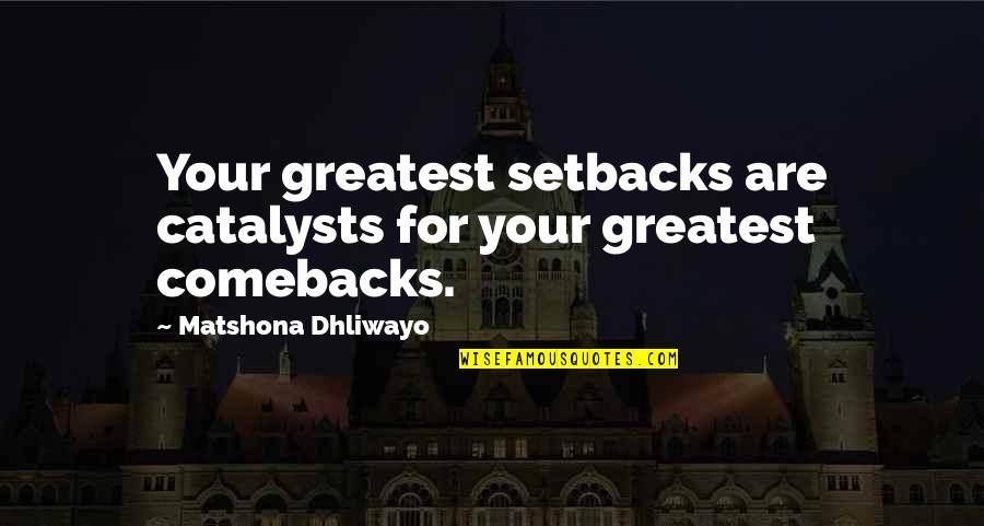 Olive Branch Petition Quotes By Matshona Dhliwayo: Your greatest setbacks are catalysts for your greatest