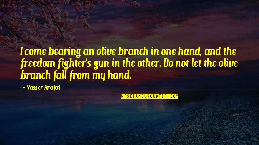 Olive Branch Quotes By Yasser Arafat: I come bearing an olive branch in one