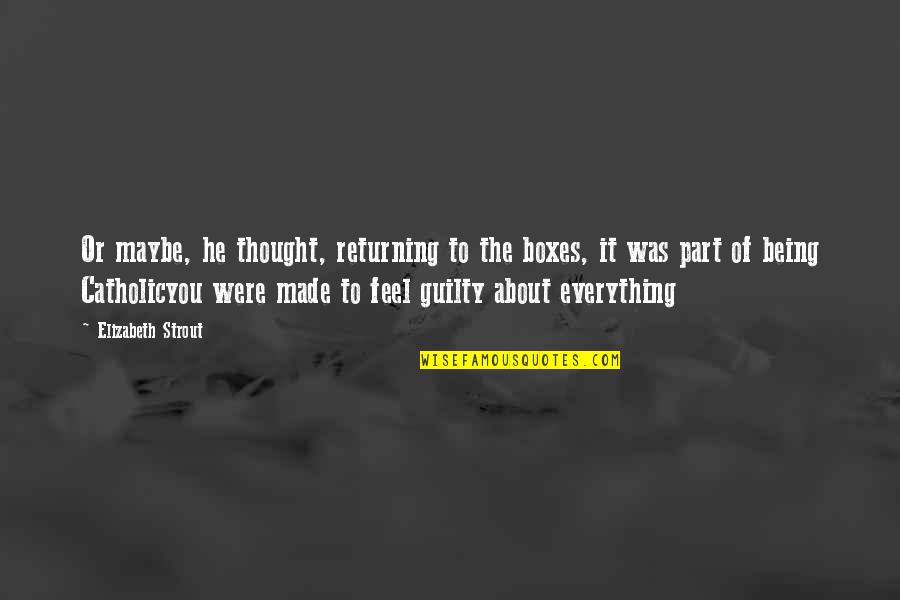 Olive Kitteridge Quotes By Elizabeth Strout: Or maybe, he thought, returning to the boxes,