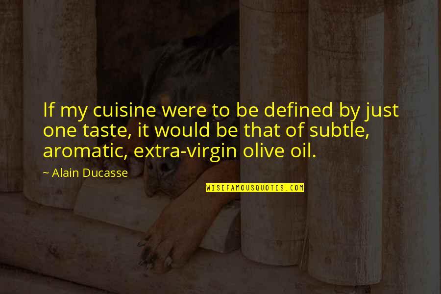 Olive Oil Quotes By Alain Ducasse: If my cuisine were to be defined by