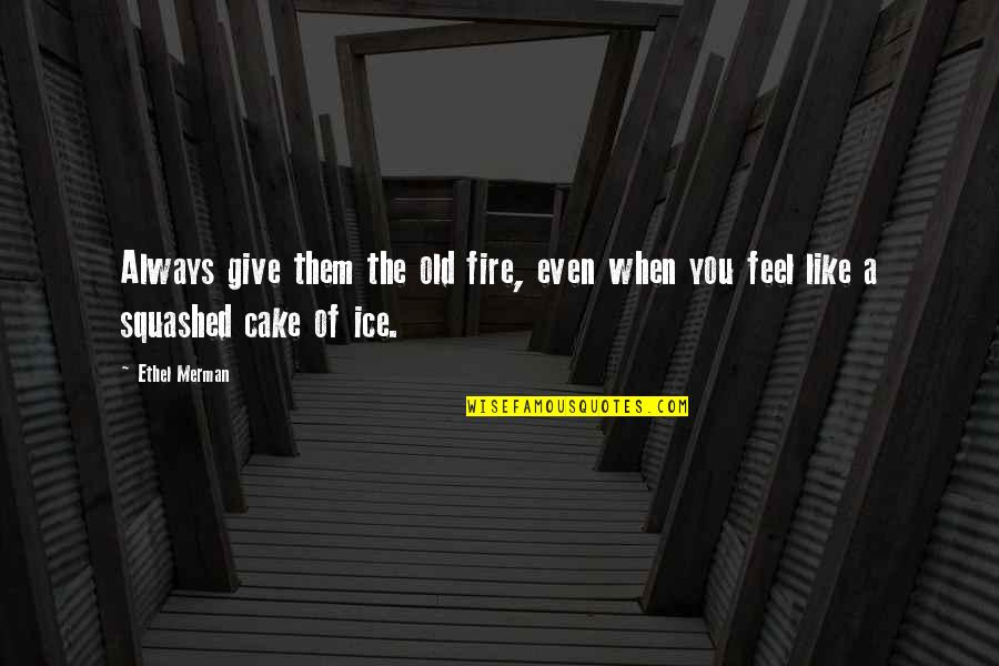 Olive Penderghast Quotes By Ethel Merman: Always give them the old fire, even when