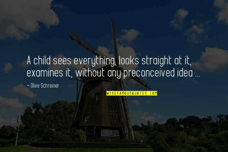 Olive Schreiner Quotes By Olive Schreiner: A child sees everything, looks straight at it,