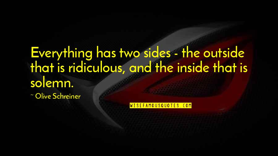 Olive Schreiner Quotes By Olive Schreiner: Everything has two sides - the outside that