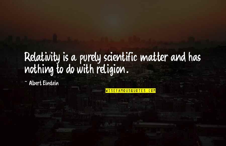 Olive Snook Quotes By Albert Einstein: Relativity is a purely scientific matter and has