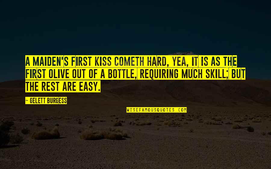 Olive You Quotes By Gelett Burgess: A maiden's first kiss cometh hard, yea, it