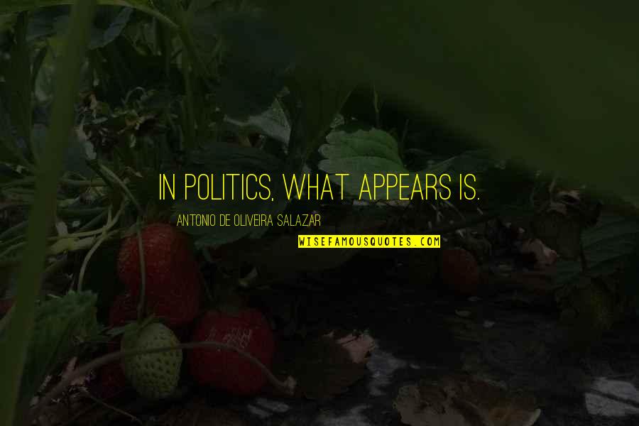 Oliveira Salazar Quotes By Antonio De Oliveira Salazar: In politics, what appears is.