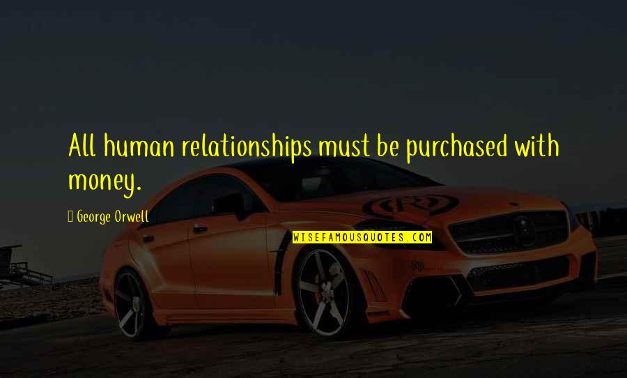 Oliveness Quotes By George Orwell: All human relationships must be purchased with money. Oliveness Quotes By George Orwell: All human relationships must be purchased with money.