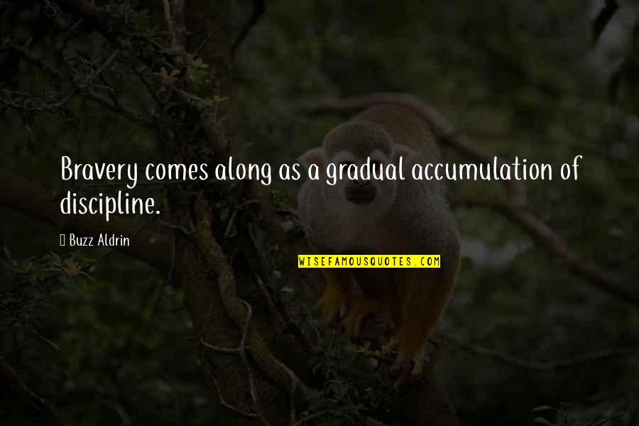 Olivennes Francois Quotes By Buzz Aldrin: Bravery comes along as a gradual accumulation of