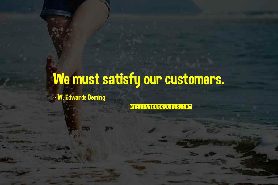 Olivennes Francois Quotes By W. Edwards Deming: We must satisfy our customers. Olivennes Francois Quotes By W. Edwards Deming: We must satisfy our customers.