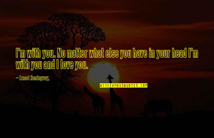 Olivennes Quotes By Ernest Hemingway,: I'm with you. No matter what else you Olivennes Quotes By Ernest Hemingway,: I'm with you. No matter what else you