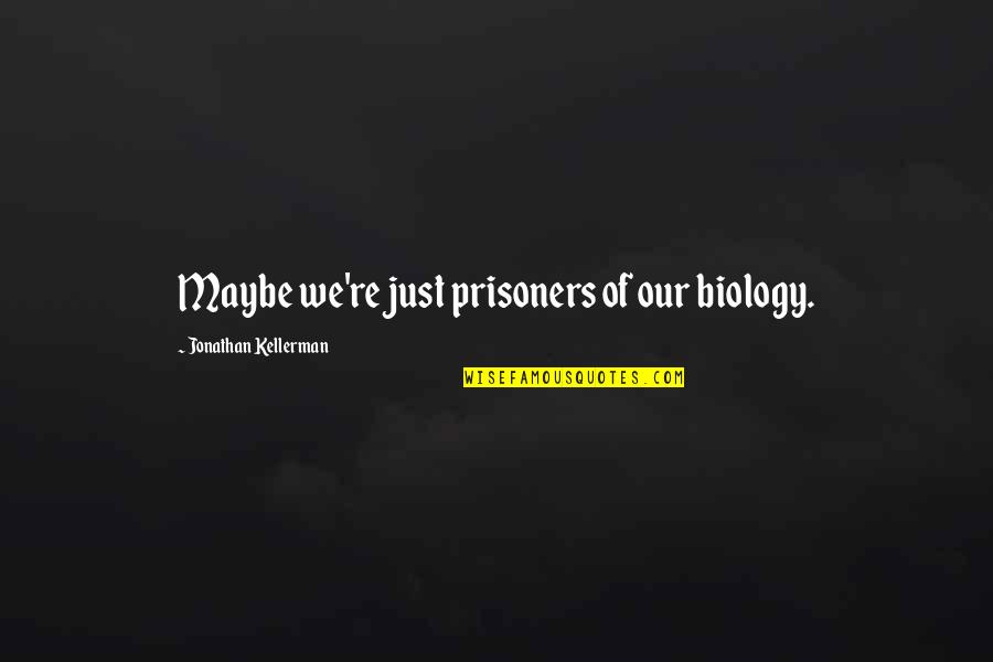 Olivennes Quotes By Jonathan Kellerman: Maybe we're just prisoners of our biology. Olivennes Quotes By Jonathan Kellerman: Maybe we're just prisoners of our biology.