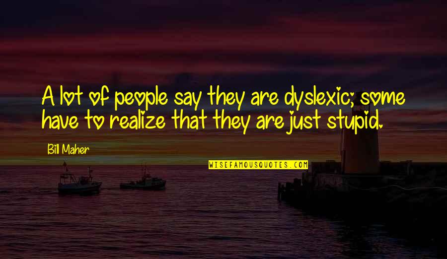 Olivenza Quotes By Bill Maher: A lot of people say they are dyslexic;