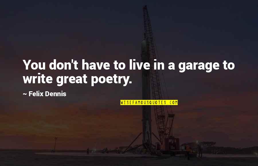 Olivenza Quotes By Felix Dennis: You don't have to live in a garage