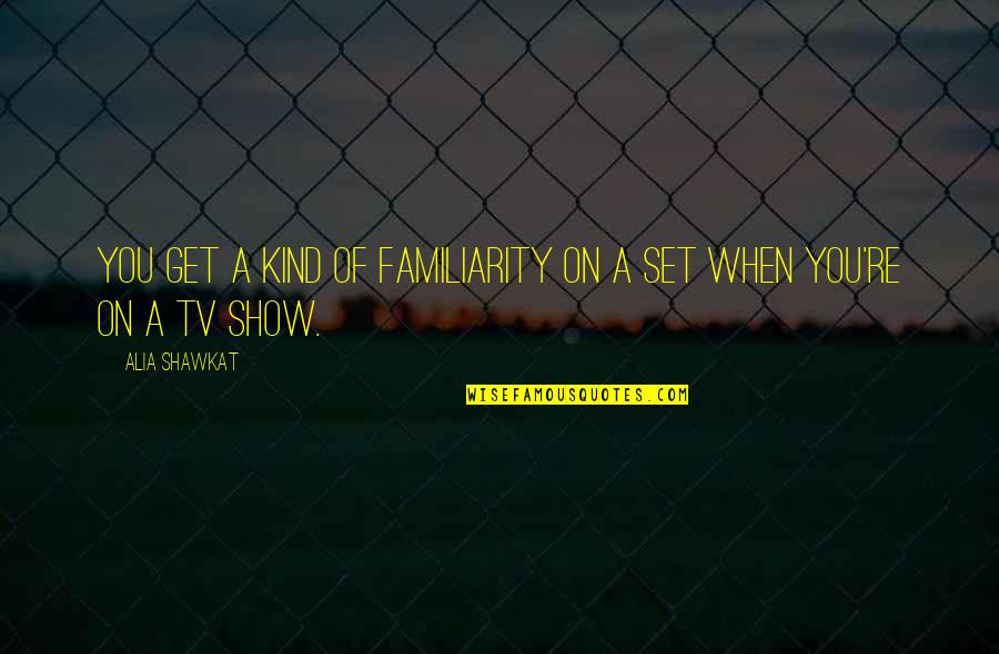 Oliver And Company Francis Quotes By Alia Shawkat: You get a kind of familiarity on a