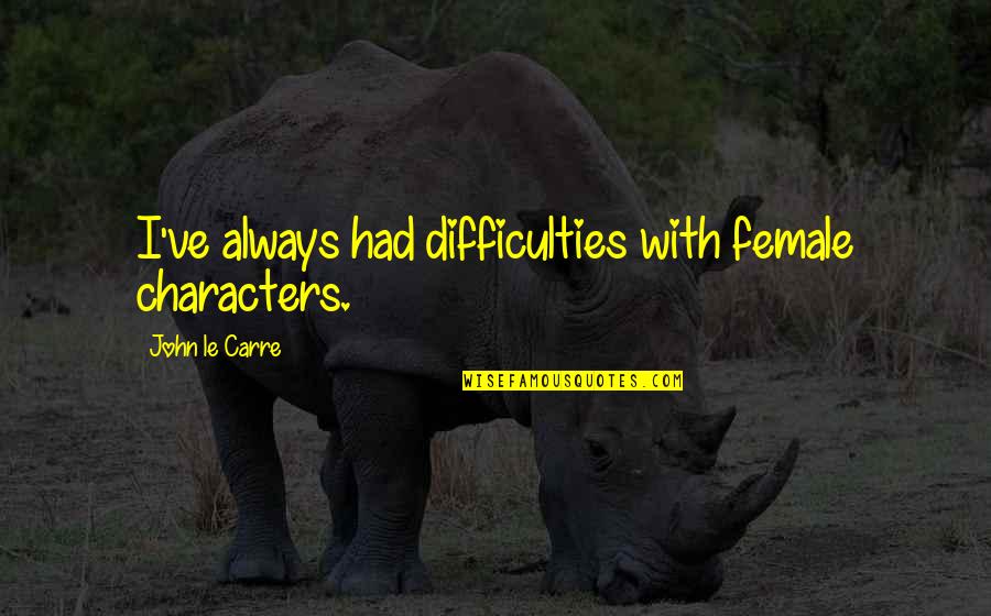 Oliver And Company Francis Quotes By John Le Carre: I've always had difficulties with female characters. Oliver And Company Francis Quotes By John Le Carre: I've always had difficulties with female characters.