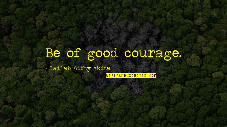 Oliver And Helena Quotes By Lailah Gifty Akita: Be of good courage.