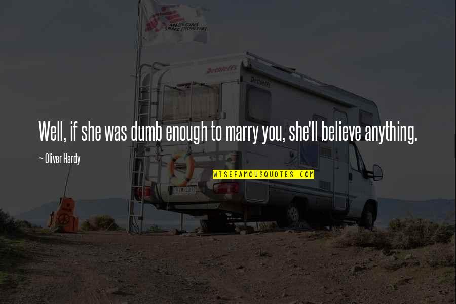 Oliver And Laurel Quotes By Oliver Hardy: Well, if she was dumb enough to marry Oliver And Laurel Quotes By Oliver Hardy: Well, if she was dumb enough to marry