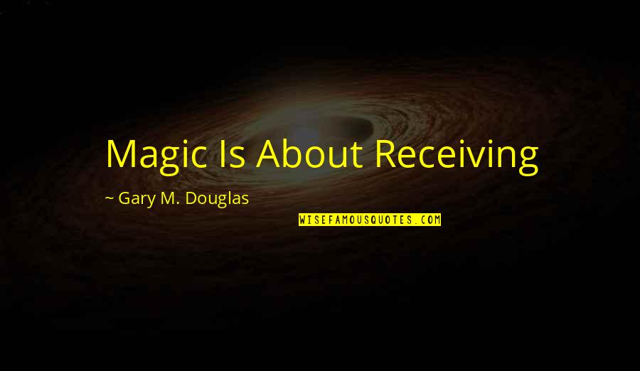 Oliver And Thea Quotes By Gary M. Douglas: Magic Is About Receiving