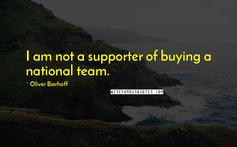 Oliver Bierhoff quotes: I am not a supporter of buying a national team.